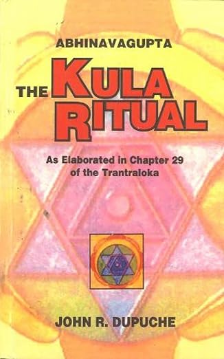 The Kula Ritual by Abhinavagupta: As Elaborated in Chapter 29 of the Tantraloka