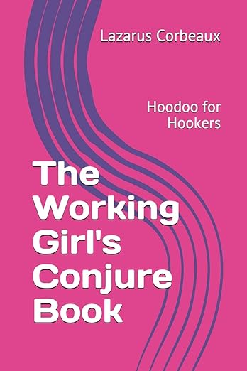 The Working Girl's Conjure Book: Hoodoo for Hookers
