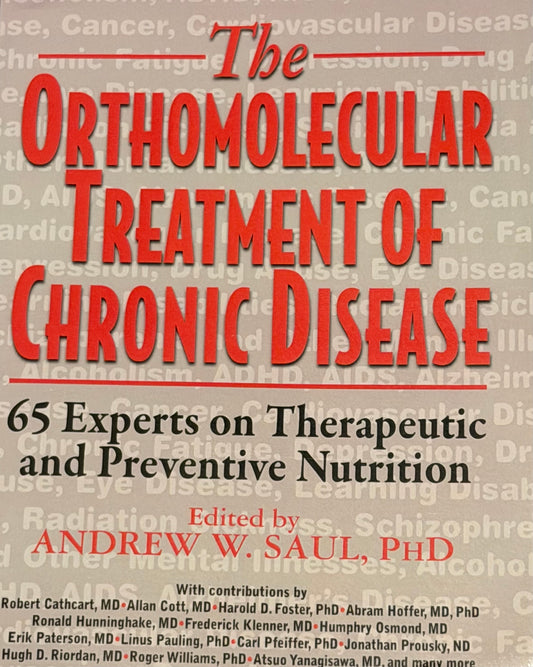 THE ORTHOMOLECULAR" TREATMENT OF
Can c Fa
CHRONIC DISEASE
Edited by
isa
s. Schizophre
ANDREW W. SAUL, PHD