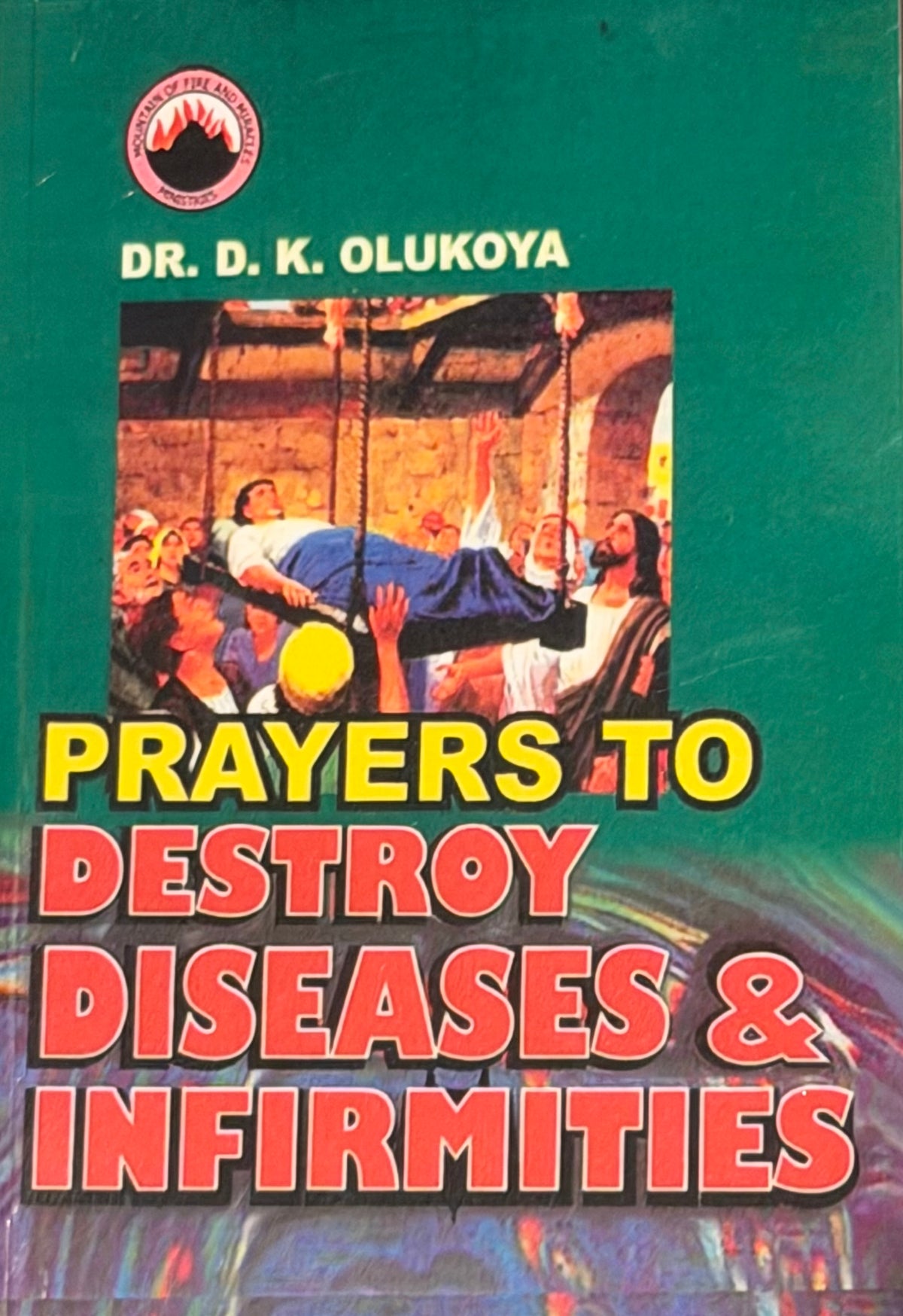 PRAYERS TO DESTROY
DISEASES & INFIRMITIES