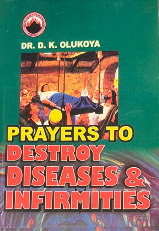 PRAYERS TO DESTROY
DISEASES & INFIRMITIES