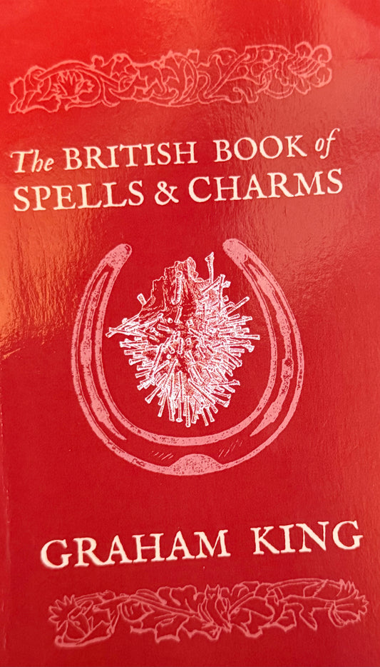 The BRITISH BOOK of
SPELLS & CHARMS GRAHAM KING