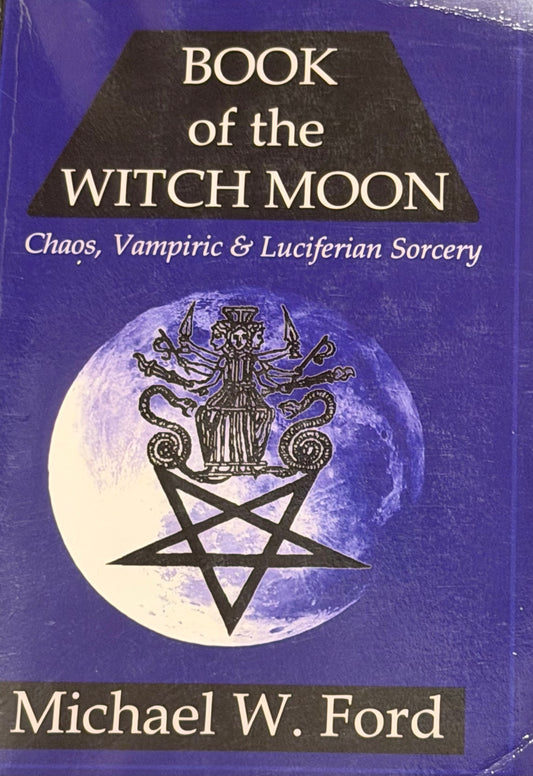 Michael W. Ford
BOOK OF THE WITCH MOON Choronzon Edition: Chaos, Vampiric & Luciferian Sorcery