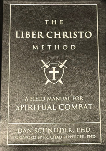 THE
LIBER CHRISTO
METHOD
A FIELD MANUAL FOR
SPIRITUAL COMBAT
DAN SCHNEIDER, PHD
FOREWORD BY FR. CHAD RIPPERGER PHD