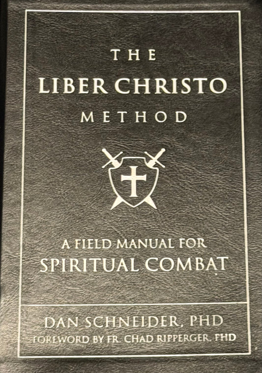 THE
LIBER CHRISTO
METHOD
A FIELD MANUAL FOR
SPIRITUAL COMBAT
DAN SCHNEIDER, PHD
FOREWORD BY FR. CHAD RIPPERGER PHD