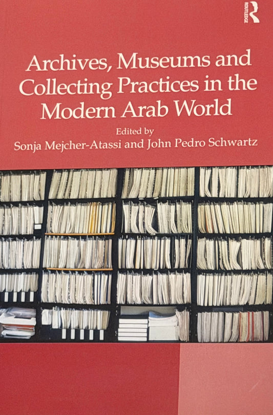 Archives, Museums and Collecting Practices in the Modern Arab World
Edited by
Sonja Mejcher-Atassi and John Pedro Schwartz