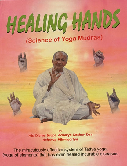 HEALING HANDS
(Science of Yoga Mudras) by
His Divine Grace Acharya Keshav Dev
Acharya Vikrmaditya