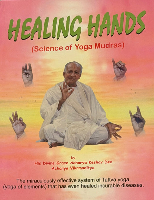 HEALING HANDS
(Science of Yoga Mudras) by
His Divine Grace Acharya Keshav Dev
Acharya Vikrmaditya