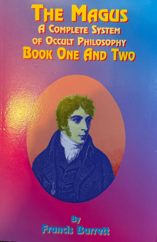 THE MAGUS
H COMPLETE SYSTEM OF OCCULT PHILOSOPHY BOOK ONE AND TWO by Francis Barrett