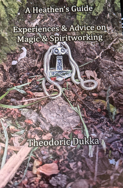 Heathen's Guide
Experiences & Advice on Magic & Spiritworking Theodoric Dukka