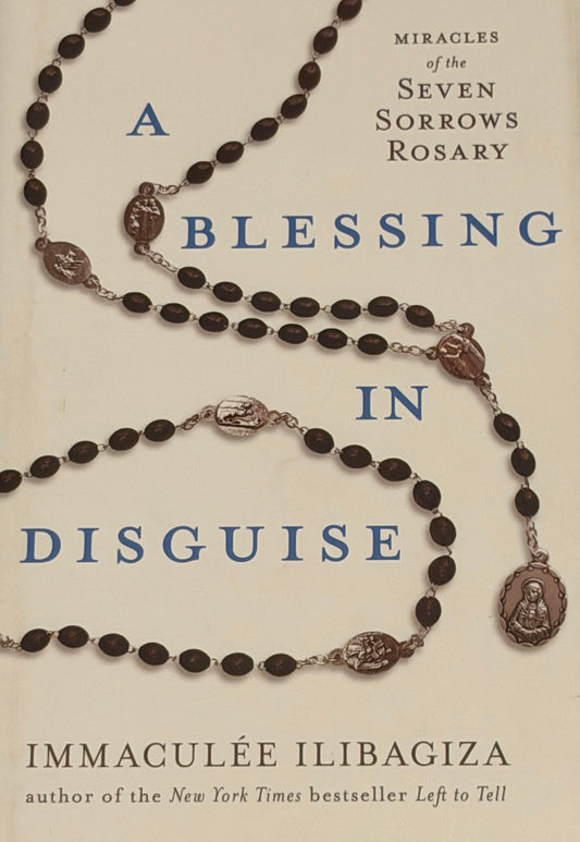 Immaculée Ilibagiza
A Blessing in Disguise: Miracles of the Seven Sorrows Rosary