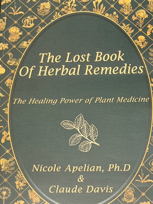 The Lost Book Of Herbal Remedies
The Healing Power of Plant Medicine
Nicole Apelian, Ph.D
&
Claude Davis