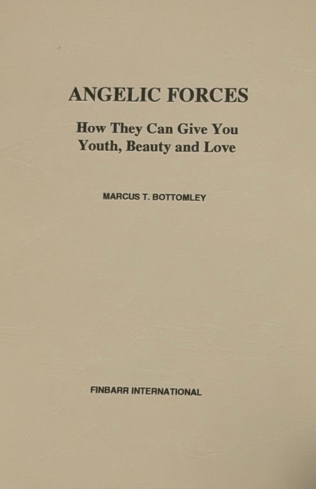 ANGELIC FORCES
How They Can Give You Youth, Beauty and Love
MARCUS T. BOTTOMLEY
FINBARR INTERNATIONAL