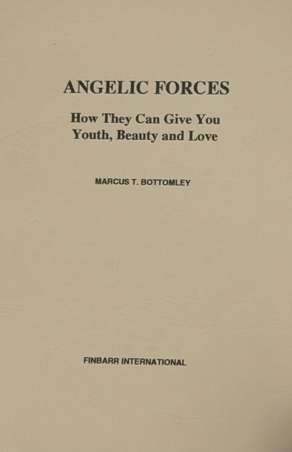 ANGELIC FORCES
How They Can Give You Youth, Beauty and Love
MARCUS T. BOTTOMLEY
FINBARR INTERNATIONAL