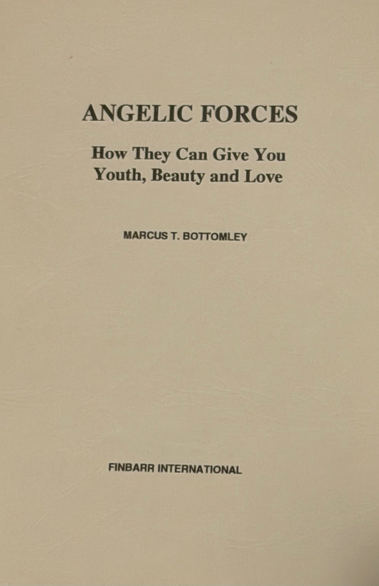 ANGELIC FORCES
How They Can Give You Youth, Beauty and Love
MARCUS T. BOTTOMLEY
FINBARR INTERNATIONAL