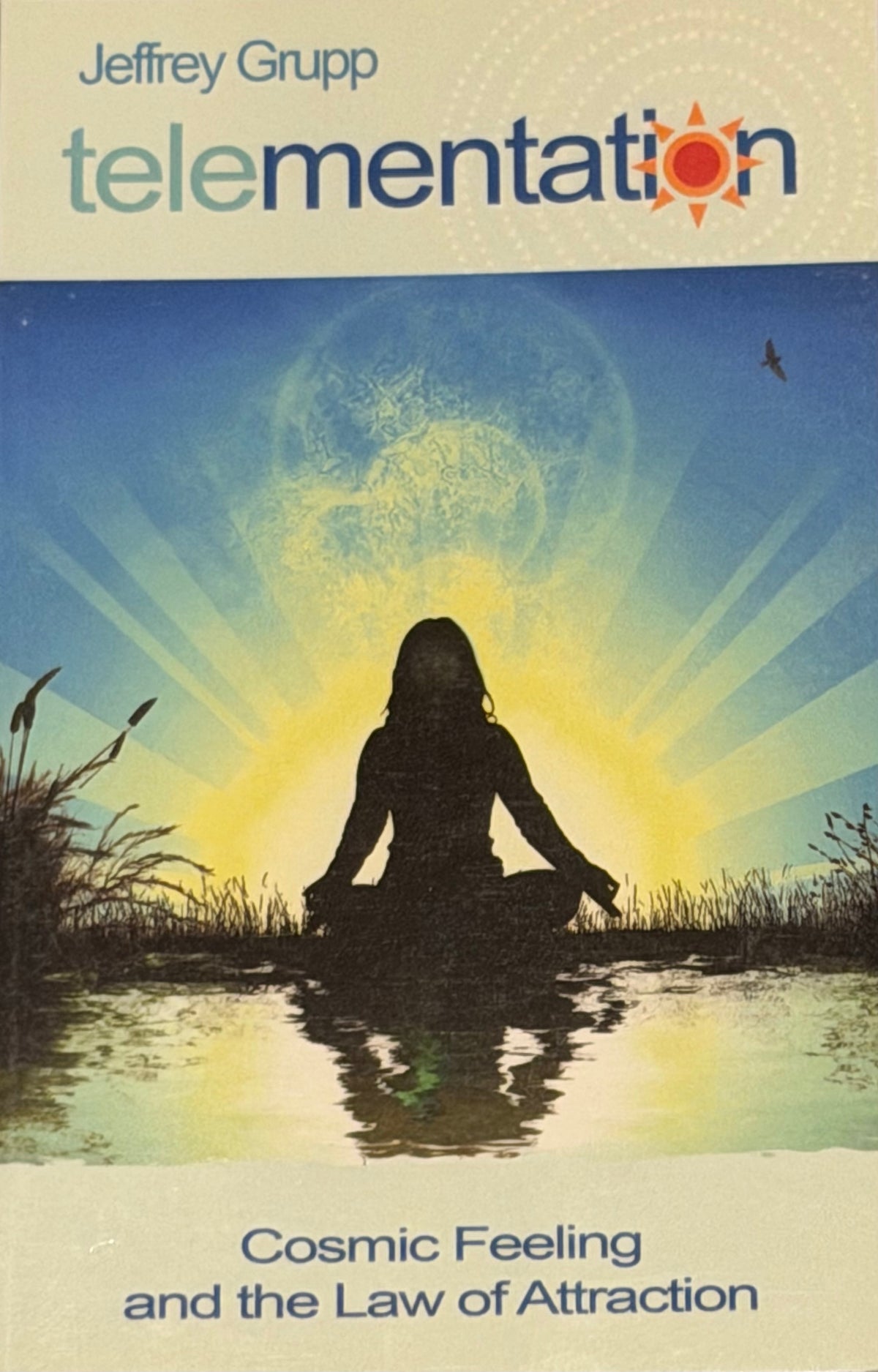 Jeffrey Grupp
telementation
Cosmic Feeling
and the Law of Attraction
