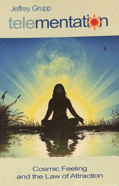 Jeffrey Grupp
telementation
Cosmic Feeling
and the Law of Attraction