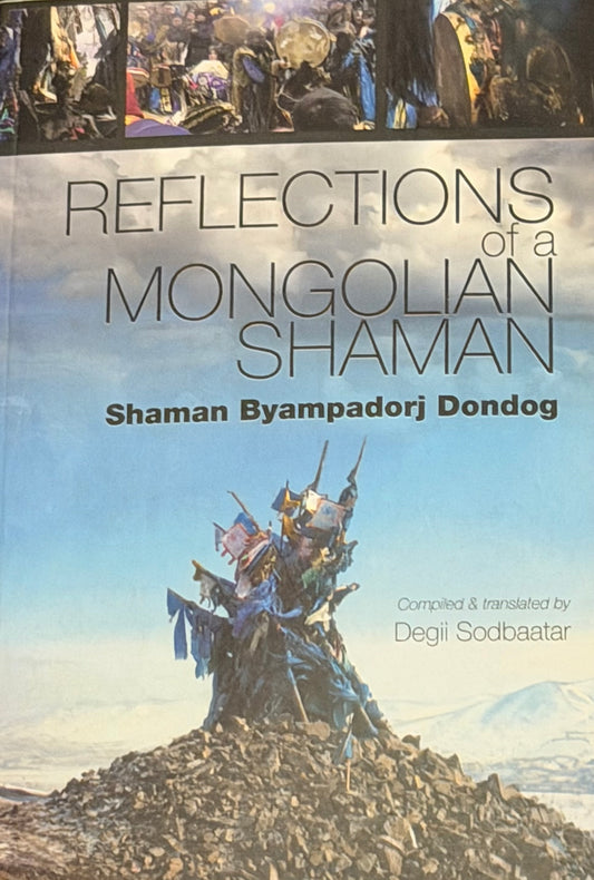 REFLECTIONS
OT a
MONGOLIAN SHAMAN
Shaman Byampadori Dondog