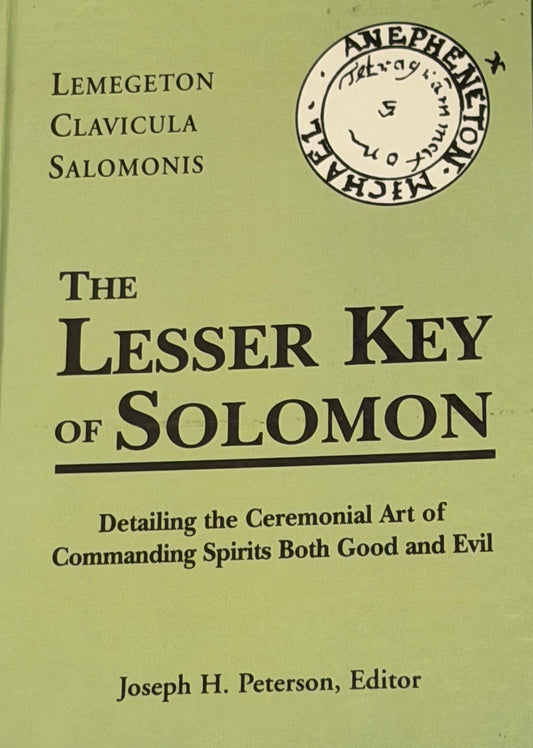 THE LESSER KEY OF SOLOMON
Detailing the Ceremonial Art of
Commanding Spirits Both Good and Evil
Joseph H. Peterson, Editor