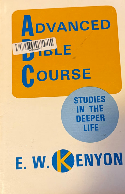 Advanced Bible Course: Studies in the Deeper Life E. W. KENYON