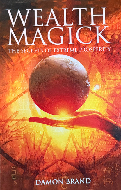 WEALTH
MAGICK
THE SECRETS OF EXTREME PROSPERITY DAMON BRAND