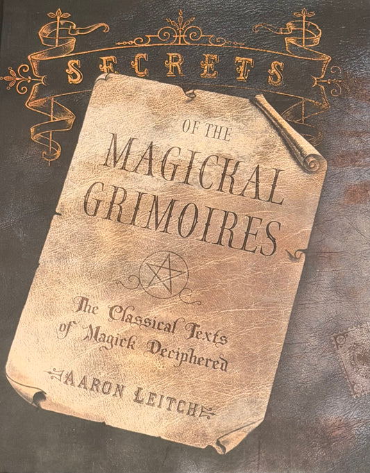 OF THE
MAGICKAL GRIMOIRES The Classical Texts
of MagieR Decipheren by HAARON LEITCHE