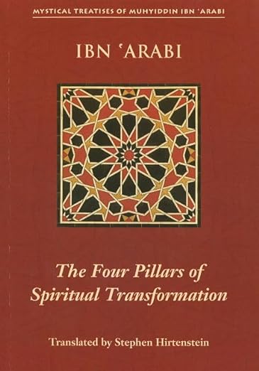 Four Pillars of Spiritual Transformation: The Adornment of the Spiriutally Transformed (Hilyat al-abdal) (Mystical Treatises of Muhyiddin Ibn 'Arabi)